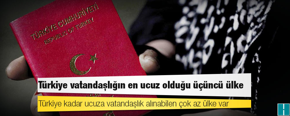 Türkiye vatandaşlığın en ucuz olduğu üçüncü ülke