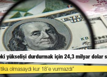 TL’yi tutmak için ‘arka kapıdan’ 24,3 milyar dolar satılmış