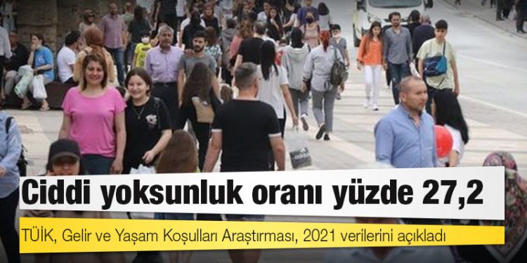 TÜİK 2021 Gelir ve Yaşam Koşulları Araştırması: Ciddi yoksunluk oranı yüzde 27,2
