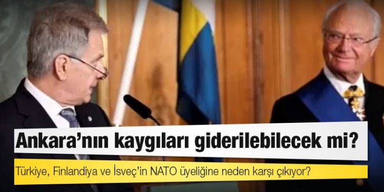 Türkiye, Finlandiya ve İsveç’in NATO üyeliğine neden karşı çıkıyor; Ankara'nın kaygıları giderilebilecek mi?