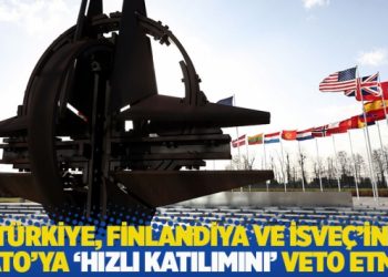 T&uuml;rkiye, Finlandiya ve İsve&ccedil;&rsquo;in NATO&rsquo;ya &lsquo;hızlı katılımını&rsquo; veto etmiş