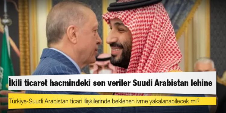 Türkiye-Suudi Arabistan ticari ilişkilerinde beklenen ivme yakalanabilecek mi?