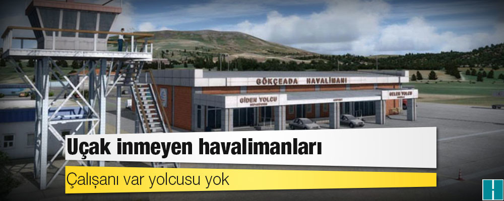 Uçak inmeyen havalimanları: Çalışanı var yolcusu yok