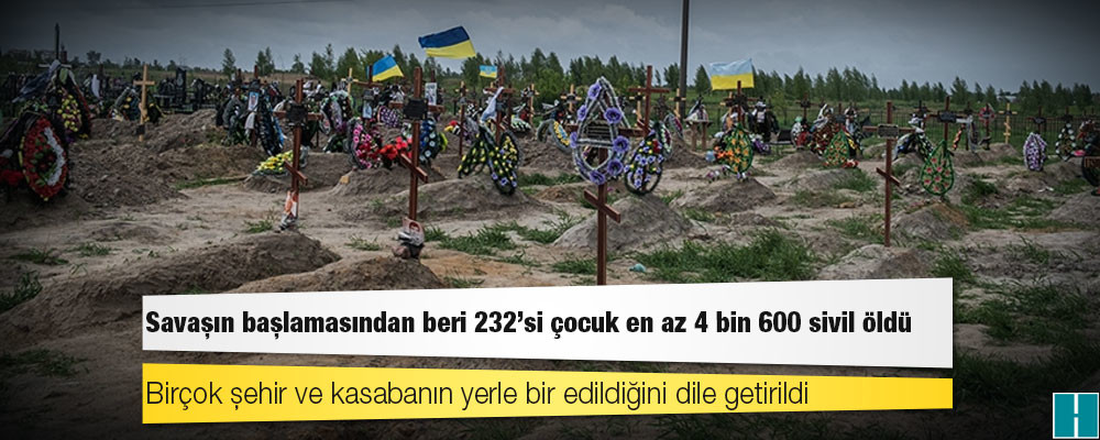 Ukrayna: Savaşın başlamasından beri 232'si çocuk en az 4 bin 600 sivil öldü