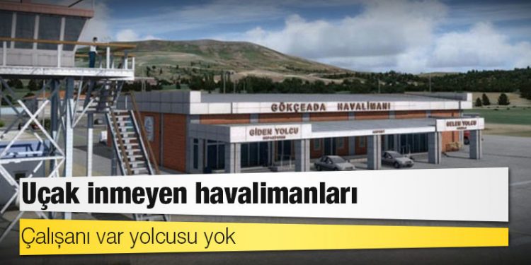 Uçak inmeyen havalimanları: Çalışanı var yolcusu yok