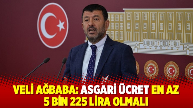 Veli Ağbaba: Asgari ücret en az 5 bin 225 lira olmalı