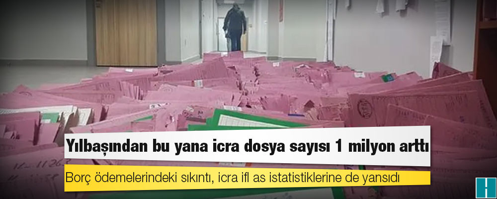 Yılbaşından bu yana icra dosyası sayısı 1 milyon arttı