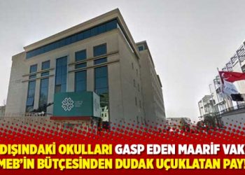 Yurtdışındaki okulları gasp eden Maarif Vakfı&rsquo;na MEB&rsquo;in b&uuml;t&ccedil;esinden dudak u&ccedil;uklatan pay!