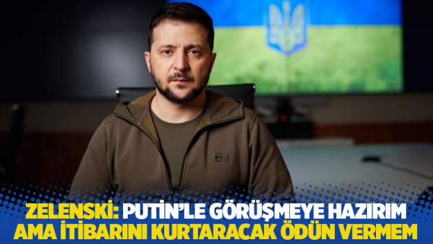 Zelenski: Putin'le görüşmeye hazırım ama itibarını kurtaracak ödün vermem