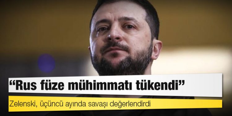 Zelenski, üçüncü ayında savaşı değerlendirdi: Rus füze mühimmatı tükendi