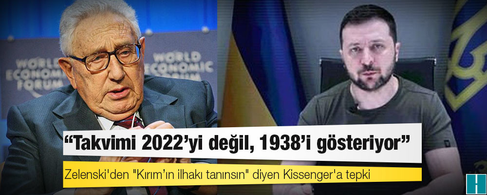 Zelenski'den "Kırım’ın ilhakı tanınsın" diyen Kissenger'a tepki: Takvimi 2022'yi değil, 1938'i gösteriyor