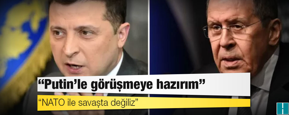 Zelenskiy 'Putin'le görüşmeye hazırım', Lavrov 'NATO ile savaşta değiliz' dedi