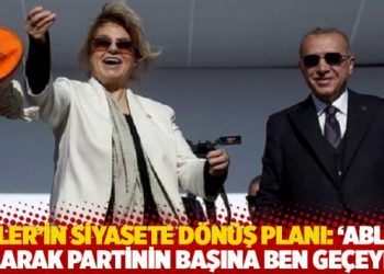 &Ccedil;iller'in siyasete d&ouml;n&uuml;ş planı: 'Ablan olarak partinin başına ben ge&ccedil;eyim'
