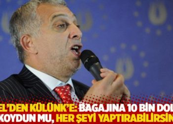 &Ouml;zel'den K&uuml;l&uuml;nk'e: Bagajına 10 bin dolar koydun mu, her şeyi yaptırabilirsin