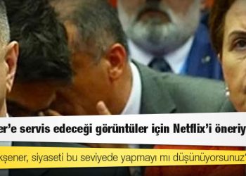 Ümit Özdağ: Akşener’e servis edeceği görüntüler için Netflix’i öneriyorum