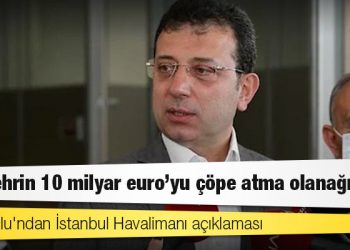 İmamoğlu'ndan İstanbul Havalimanı açıklaması: Bu şehrin 10 milyar euro'yu çöpe atma olanağı yok