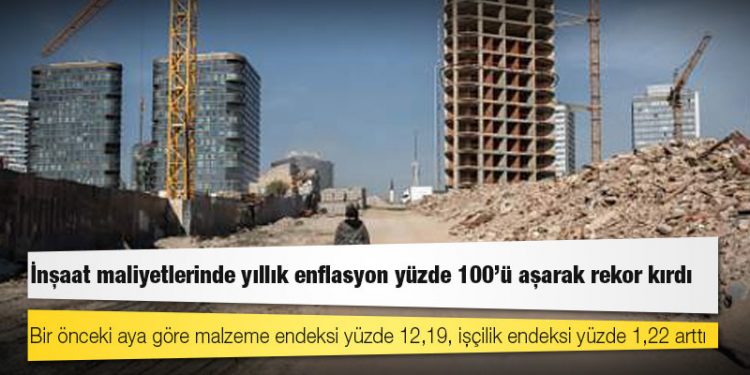 İnşaat maliyetlerinde yıllık enflasyon yüzde 100'ü aşarak rekor kırdı