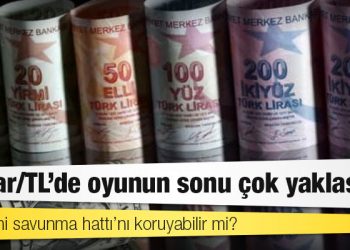 İstanbul Analytics: Dolar/TL’de oyunun sonu çok yaklaştı
