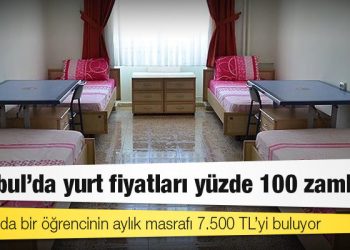 İstanbul'da yurt fiyatları yüzde 100 zamlandı