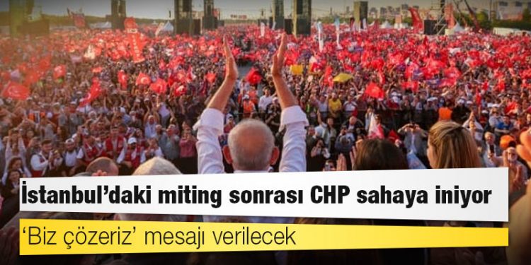 İstanbul’daki miting sonrası CHP sahaya iniyor: ‘Biz çözeriz’ mesajı verilecek