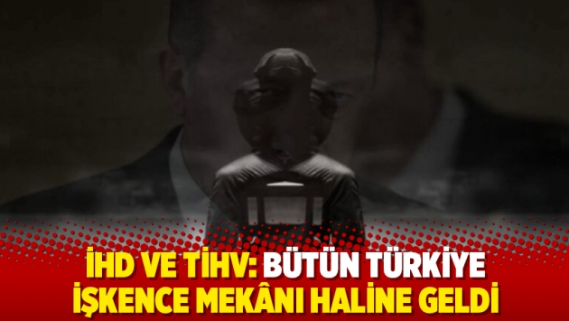 İHD ve TİHV: Bütün Türkiye işkence mekânı haline geldi