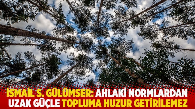 İsmail S. Gülümser'in yazısı: Ahlaki normlardan uzak güçle topluma huzur getirilemez