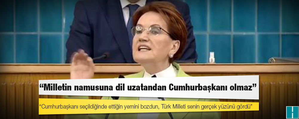 İyi Parti Genel Başkanı Akşener’den "Sürtük" tepkisi: Milletin namusuna dil uzatandan Cumhurbaşkanı olmaz