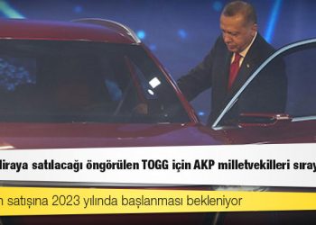 1 milyon liraya satılacağı öngörülen TOGG için AKP milletvekilleri sıraya girdi