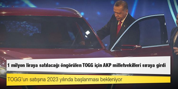 1 milyon liraya satılacağı öngörülen TOGG için AKP milletvekilleri sıraya girdi