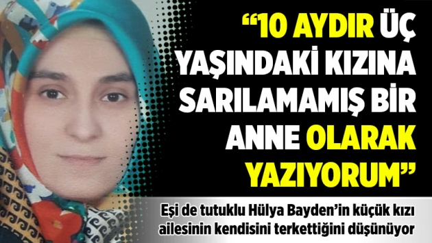 "10 aydır 3 yaşındaki kızına sarılamamış bir anne olarak yazıyorum"