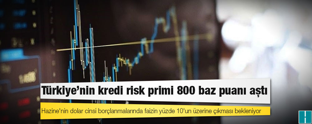 14 yılın zirvesi: Türkiye'nin kredi risk primi 800 baz puanı aştı