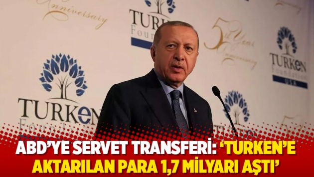 ABD’ye servet transferi: ‘TURKEN’e aktarılan para 1,7 milyarı aştı’