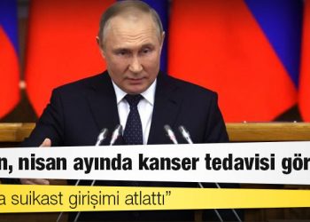 ABD istihbarat raporu: Putin, nisan ayında kanser tedavisi gördü; martta suikast girişimi atlattı