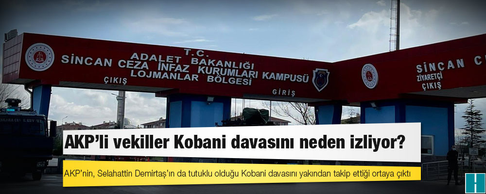 AKP’li vekiller Kobani davasını neden izliyor?