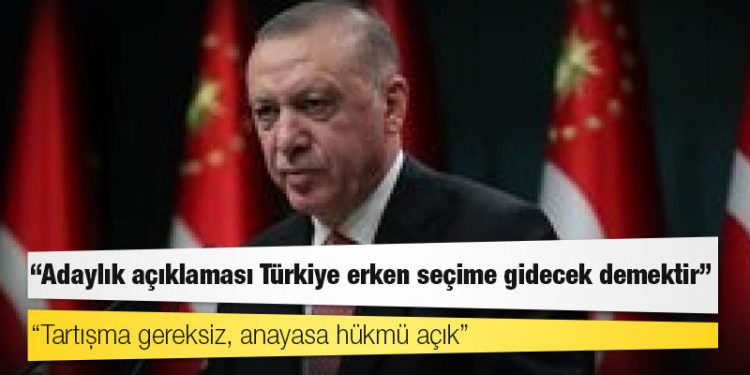 "Adayım" dedi itirazlar geldi: Erken seçim kararı alınmadan Erdoğan aday olamaz