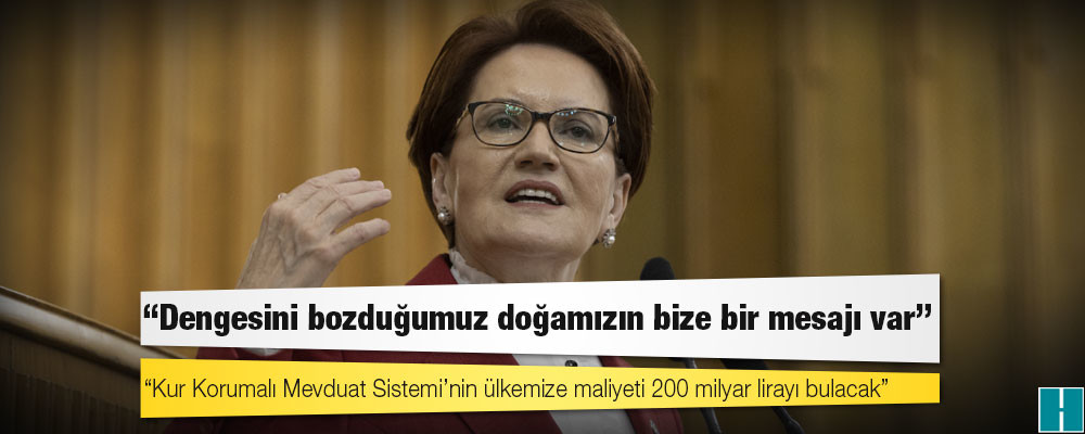 Akşener: Dengesini bozduğumuz doğamızın bize bir mesajı var