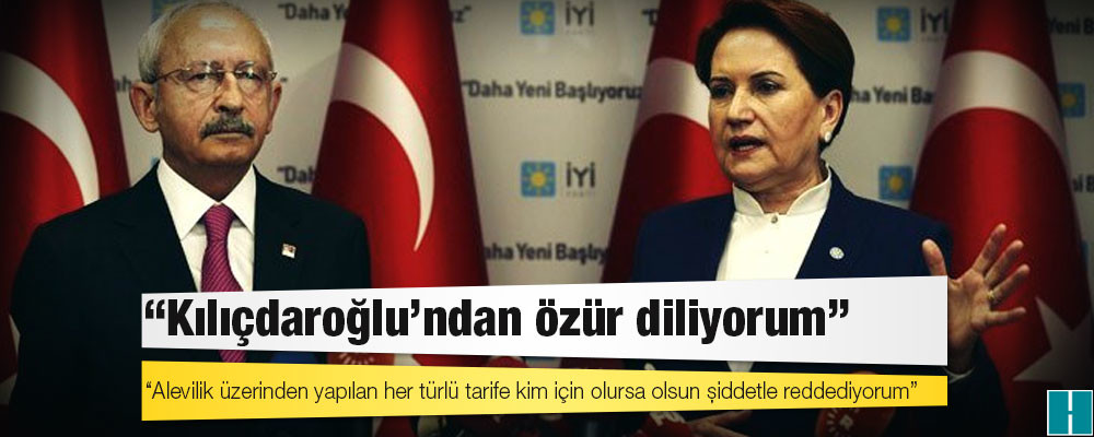 Akşener: Kılıçdaroğlu'ndan özür diliyorum