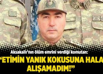 Aksakallı&rsquo;nın &ouml;l&uuml;m emrini verdiği komutan: Etimin yanık kokusuna hala alışamadım!