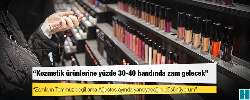 Aksan Kozmetik: Kozmetik ürünlerine yüzde 30-40 bandında zam gelecek