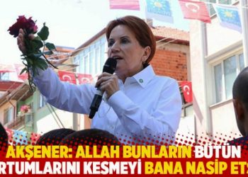 Akşener: Allah bunların b&uuml;t&uuml;n hortumlarını kesmeyi bana nasip etsin