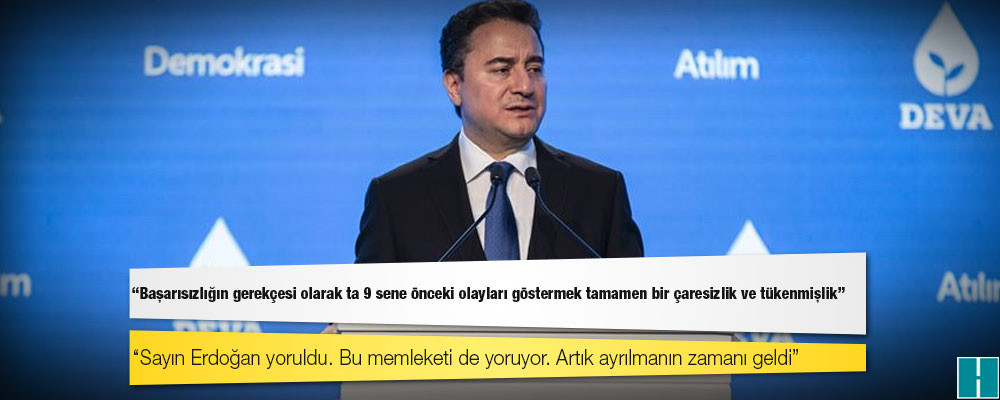 Ali Babacan: "Sayın Erdoğan yoruldu. Bu memleketi de yoruyor. Artık ayrılmanın zamanı geldi”