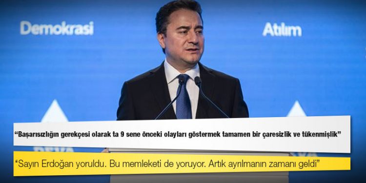 Ali Babacan: "Sayın Erdoğan yoruldu. Bu memleketi de yoruyor. Artık ayrılmanın zamanı geldi”