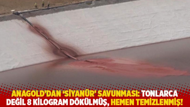 Anagold’dan ‘siyanür’ savunması: Tonlarca değil 8 kilogram dökülmüş, hemen temizlenmiş!