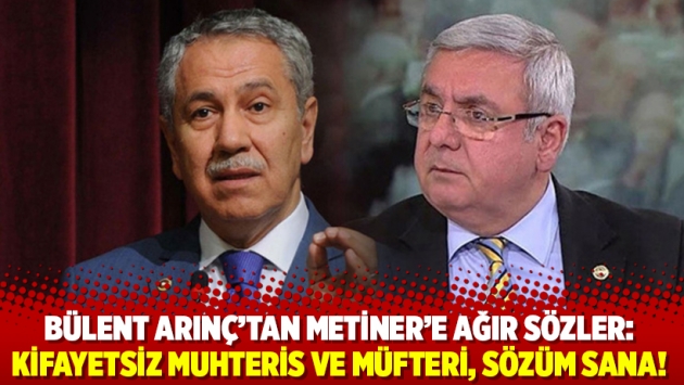 Bülent Arınç’tan Metiner’e ağır sözler: Kifayetsiz muhteris ve müfteri, sözüm sana!