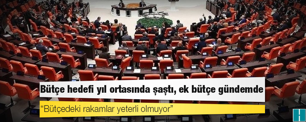 Bütçe hedefi yıl ortasında şaştı, ek bütçe gündemde