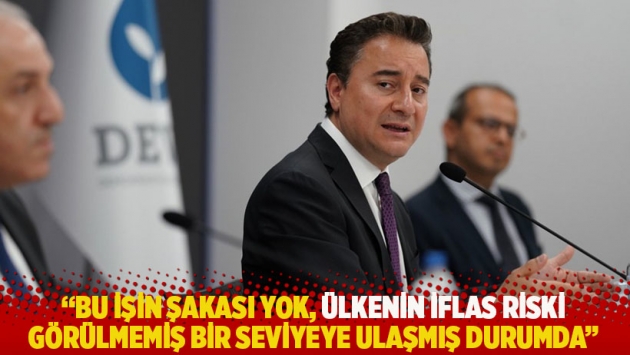 Babacan: Bu işin şakası yok, ülkenin iflas riski görülmemiş bir seviyeye ulaştı