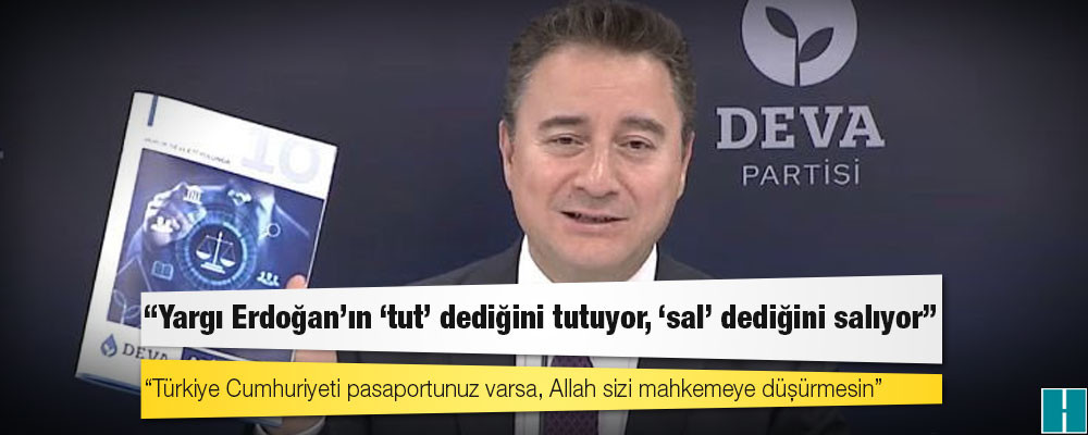 Babacan: Yargı Erdoğan’ın ‘tut’ dediğini tutuyor, ‘sal’ dediğini salıyor