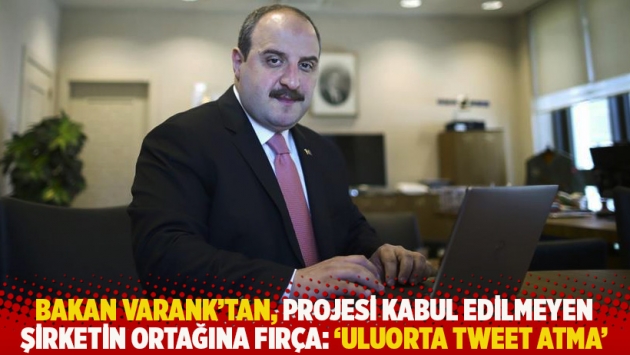 Bakan Varank'tan, projesi kabul edilmeyen şirketin ortağına fırça: 'Uluorta tweet atma'