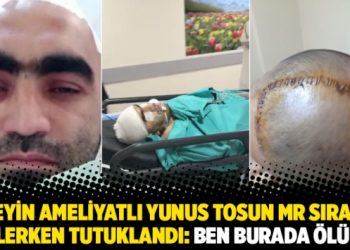 Beyin ameliyatlı Yunus Tosun MR sırası beklerken tutuklandı: Ben burada &ouml;l&uuml;r&uuml;m