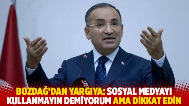 Bozdağ'dan yargıya: Sosyal medyayı kullanmayın demiyorum ama dikkat edin